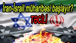 İran-İsrail müharibəsi başlayır? TƏCİLİ