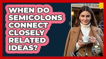 When Do Semicolons Connect Closely Related Ideas?