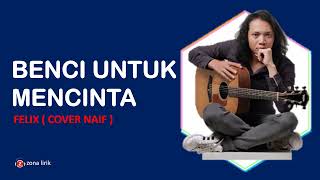 Download Lagu BENCI UNTUK MENCINTA -  FELIX COVER NAIF ( Lirik )