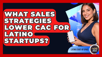 What Sales Strategies Lower CAC For Latino Startups? - Latino Start Up Space