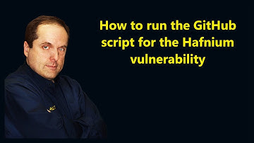 How to run the GitHub script for the Hafnium vulnerability