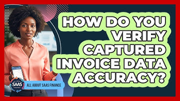 How Do You Verify Captured Invoice Data Accuracy?