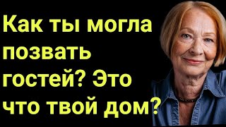 Как ты могла позвать гостей? Это что твой дом?