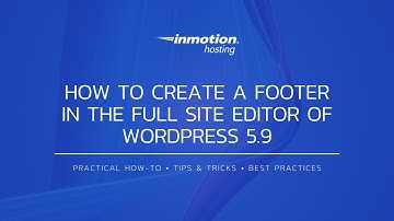 How to Create a Footer using the Full Site Editor of WordPress 5.9