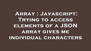 Array : Javascript: Trying to access elements of a JSON array gives me individual characters