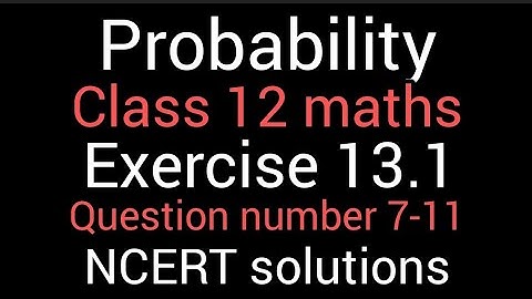 Probability | Class 12 Maths | Exercise 13.1 | Q. No 7-11 | NCERT solution | Conditional Probability