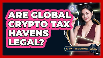 Are Global Crypto Tax Havens Legal? - All About Crypto Exchanges
