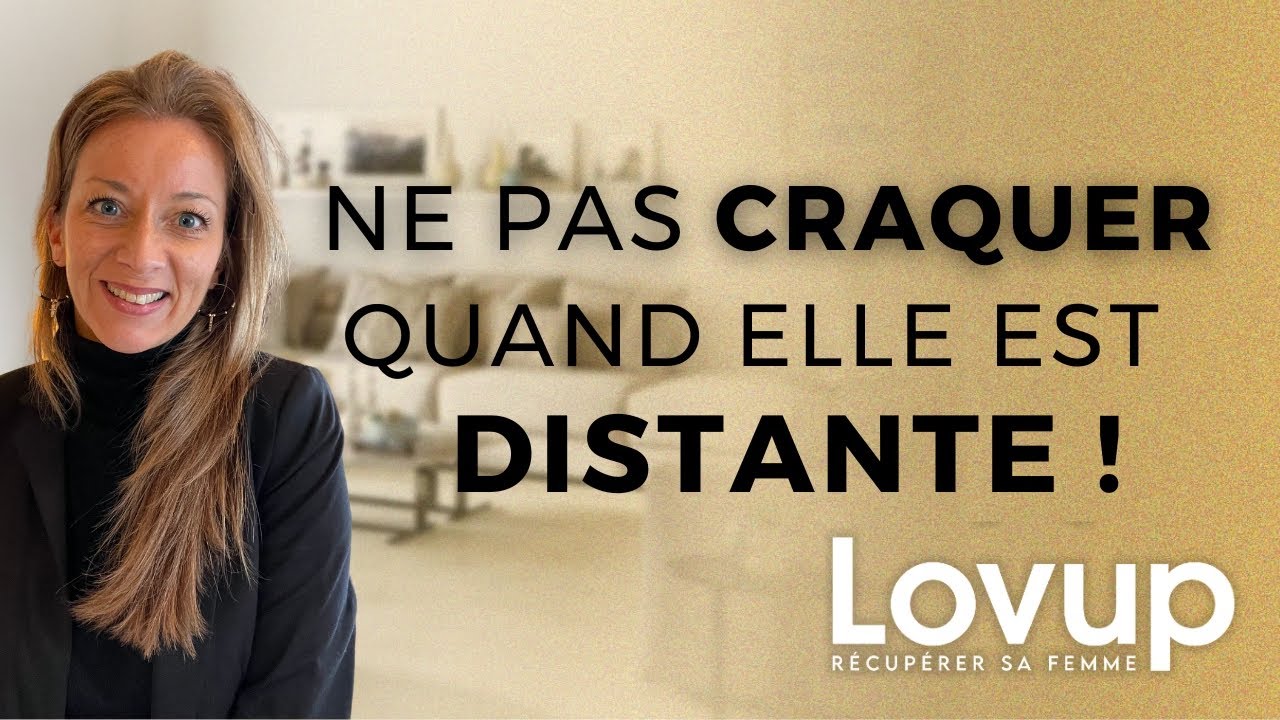 Ne pas craquer quand elle est distante : la méthode !