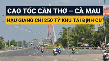 Cao tốc Cần Thơ – Cà Mau: Hậu Giang chi 250 tỷ đồng xây 4 khu tái định cư