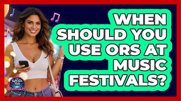 When Should You Use ORS At Music Festivals? - We Go To Festivals