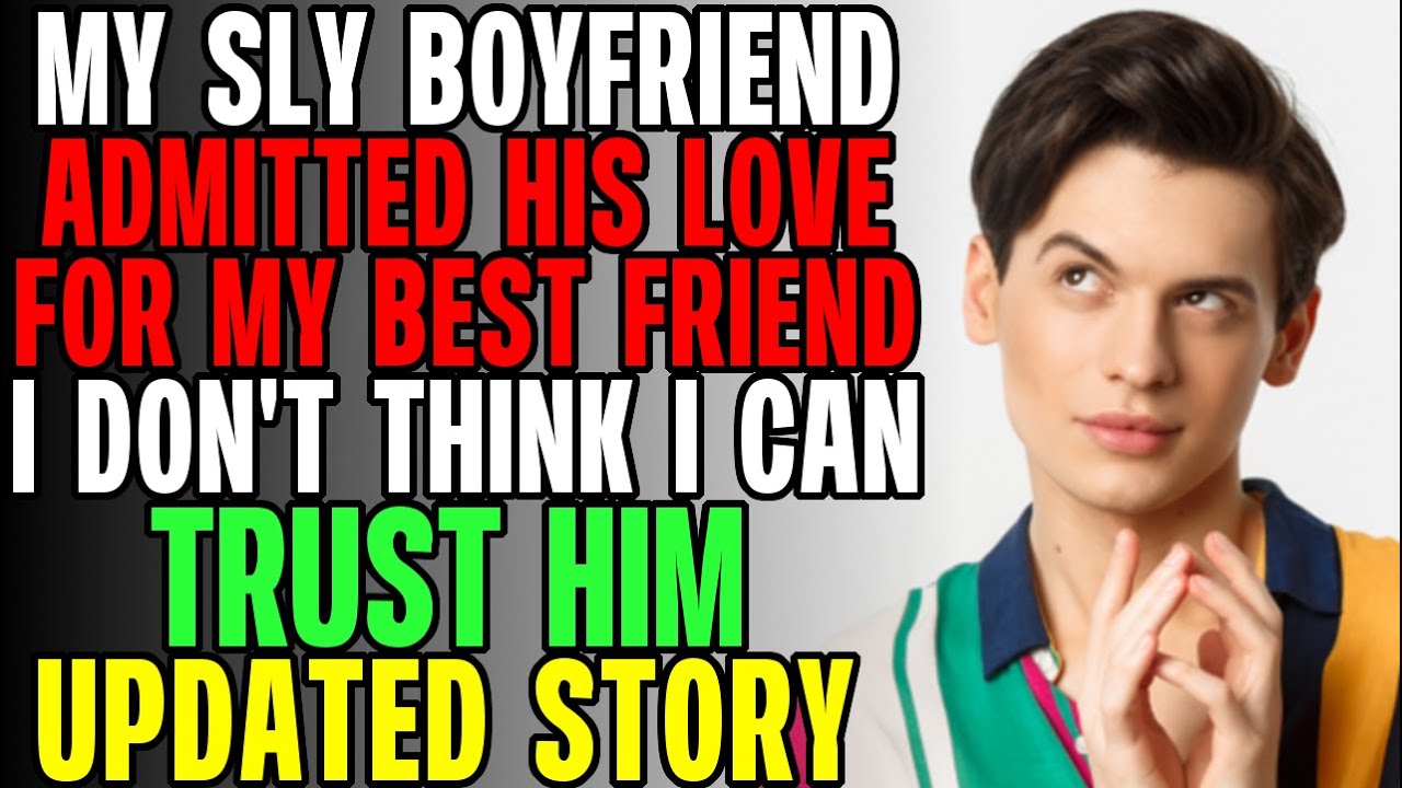My SLY BOYFRIEND Admitted His Love For My BEST FRIEND I Don't Think I Can TRUST Him r/Relationships