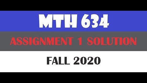 MTH 634 ASSIGNMENT NO 1 SOLUTION FALL 2020