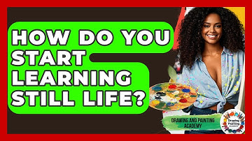 How Do You Start Learning Still Life? - Drawing and Painting Academy