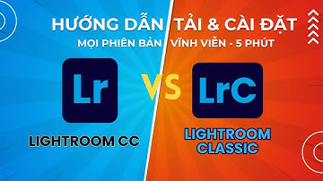 Hướng Dẫn Tải & Cài Đặt Mọi Phiên Bản Adobe Lightroom