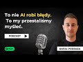 To nie AI robi błędy. To my przestaliśmy myśleć | Podcast