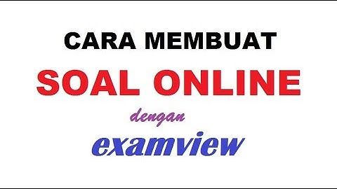 Cara Membuat Soal Online dengan Examview