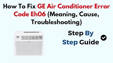 How To Fix GE Air Conditioner Error Code Eh06 (Meaning, Cause, Troubleshooting)