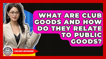 What Are Club Goods And How Do They Relate To Public Goods? - Learn About Libertarianism