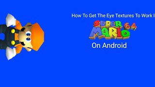 How To Get Your Eye Textures To Work On Super Mario 64 On Android (REUPLOADED)