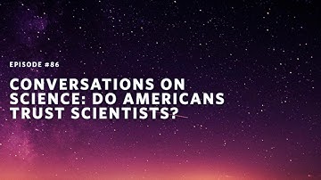 Conversations on Science: Do Americans Trust Scientists?