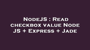 NodeJS : Read checkbox value Node JS + Express + Jade