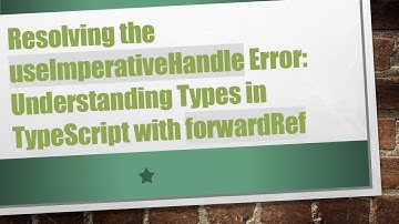 Resolving the useImperativeHandle Error: Understanding Types in TypeScript with forwardRef