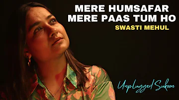 Mere Humsafar Mere Paas Tum Ho | Swasti Mehul | Main Samjha ke Tum Ho | Dil Ye Mera Tere Dil se |