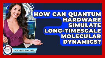 How Can Quantum Hardware Simulate Long-timescale Molecular Dynamics? - Quantum Tech Explained