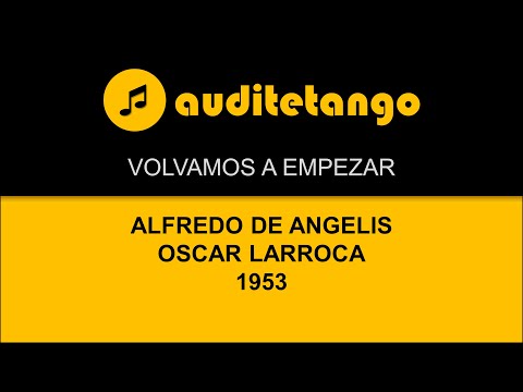 VOLVAMOS A EMPEZAR - ALFREDO DE ANGELIS - OSCAR LARROCA - 1953 - TANGO CANTATO