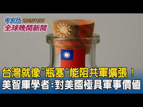 台灣就像「瓶塞」能阻共軍擴張！美智庫學者：對美國極具軍事價值｜台美共同生產武器「不能太複雜」美國防準官員：「拒止防禦」武器優先｜2025/11/07 中央社全球晚間新聞