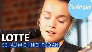 Lotte - Schau mich nicht so an | UNPLUGGED | Liedergut