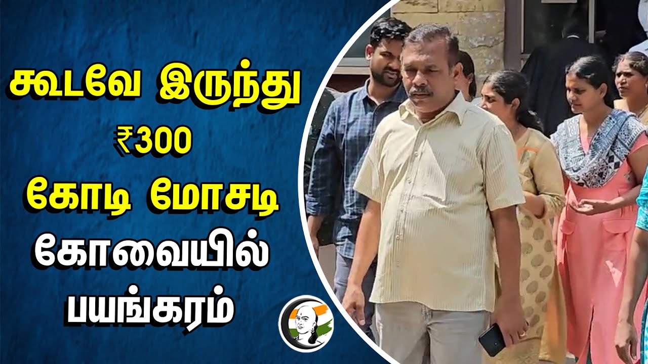 கூடவே இருந்து ₹300 கோடி | மோசடி கோவையில் பயங்கரம் | Coimbatore Cheating |