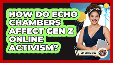 How Do Echo Chambers Affect Gen Z Online Activism? - Gen Z Unfiltered