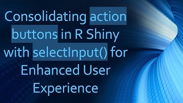Consolidating action buttons in R Shiny with selectInput() for Enhanced User Experience