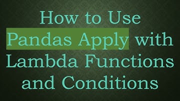 How to Use Pandas Apply with Lambda Functions and Conditions
