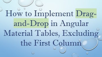 How to Implement Drag-and-Drop in Angular Material Tables, Excluding the First Column