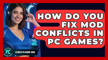 How Do You Fix Mod Conflicts In PC Games? - Ultimate PC Gaming Guide