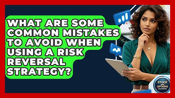 What Are Some Common Mistakes To Avoid When Using A Risk Reversal Strategy?