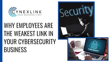 WHY EMPLOYEES ARE THE WEAKEST LINK IN YOUR CYBERSECURITY BUSINESS