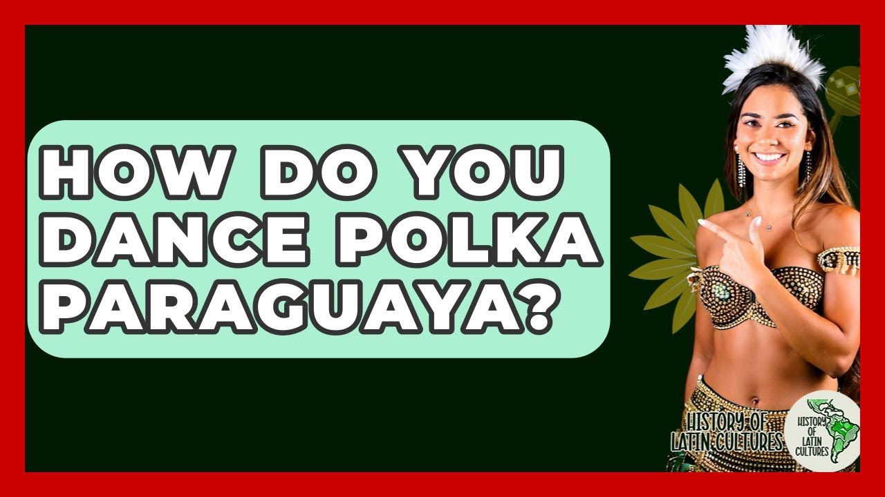 How Do You Dance Polka Paraguaya? - History Of Latin Cultures