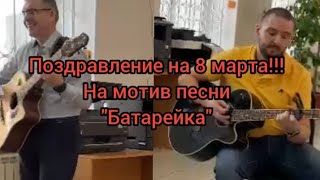 На мотив песни Жуки - Батарейка (Поздравление к 8 марта на гитаре)