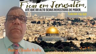 FICAI EM JERUSALÉM ATÉ QUE SEJAIS REVESTIDOS DE PODER Lucas 24:49 Pastor  Cláudio Rocha 