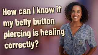 How can I know if my belly button piercing is healing correctly?