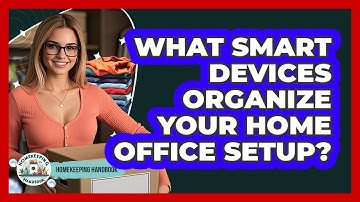What Smart Devices Organize Your Home Office Setup? - Homekeeping Handbook