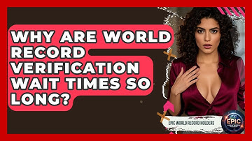 Why Are World Record Verification Wait Times So Long? - Epic World Record Holders