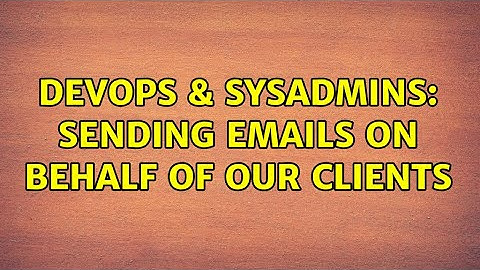 DevOps & SysAdmins: Sending emails on behalf of our clients (2 Solutions!!)