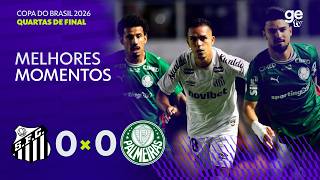 SANTOS 0 X 0 PALMEIRAS | MELHORES MOMENTOS | QUARTAS DE FINAL | COPA DO BRASIL 2026 | ge tv