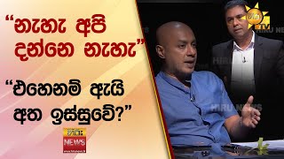 'නැහැ අපි දන්නෙ නැහැ'  'එහෙනම් ඇයි අත ඉස්සුවේ?'  Hiru News