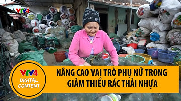 Nâng cao vai trò của phụ nữ trong giảm thiểu rác thải nhựa | VTV4