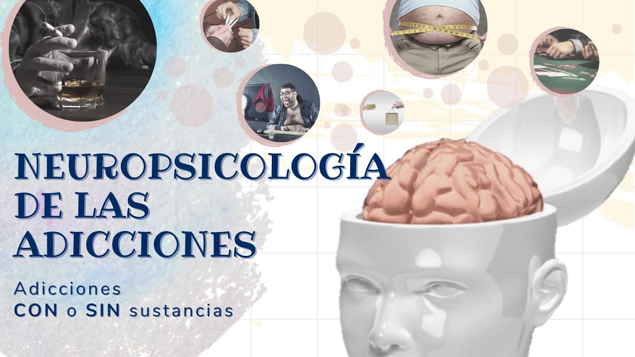 NEUROPSICOLOGÍA DE LAS ADICCIONES. Adicciones CON y SIN sustancias.